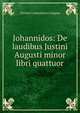 Johannidos: De laudibus Justini Augusti minor libri quattuor, Flavius Cresconius Corippus 