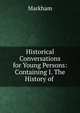 Historical Conversations for Young Persons: Containing I. The History of ., Markham 