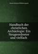 Handbuch der christlichen Archaologie: Ein Neugeordneter und vielfach ., Johann Christian Wilhelm Augusti 