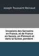 Invasions des Sarrazins en France, et de France en Savoie, en Piemont et dans la Suisse, pendant ., Joseph Toussaint Reinaud 