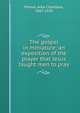 The gospel in miniature; an exposition of the prayer that Jesus taught men to pray, Piersel, Alba Chambers, 1867-1934 