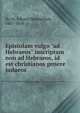 Epistolam vulgo "ad Hebraeos" inscriptam non ad Hebraeos, id est christianos genere judaeos, Ro?th, Eduard Maximilian, 1807-1858 