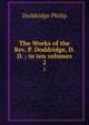 The Works of the Rev. P. Doddridge, D.D. : in ten volumes. 2, Doddridge Philip 