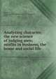 Analyzing character, the new science of judging men; misfits in business, the home and social life, Blackford, Katherine M Mrs. (Huntsinger) 1875-,Newcomb, Arthur 1873- 