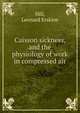 Caisson sickness, and the physiology of work in compressed air, Hill, Leonard Erskine 