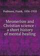 Mesmerism and Christian science : a short history of mental healing, Podmore, Frank, 1856-1910 