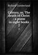 Calvary, or, The death of Christ : a poem in eight books. 2, Cumberland Richard 