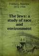 The Jews: a study of race and environment, Fishberg, Maurice, 1872-1934 