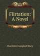 Flirtation: A Novel, Charlotte Campbell Bury 