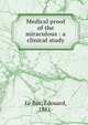 Medical proof of the miraculous : a clinical study, Le Bec, ?douard, 1851- 