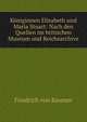 Koniginnen Elisabeth und Maria Stuart: Nach den Quellen im britischen Museum und Reichsarchive, Friedrich von Raumer 