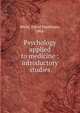 Psychology applied to medicine : introductory studies, Wells, David Washburn, 1862- 