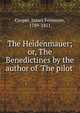 The Heidenmauer; or, The Benedictines by the author of 'The pilot'., Cooper, James Fenimore, 1789-1851 