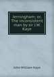 Jerningham; or, The inconsistent man by sir J.W. Kaye., Kaye John William 