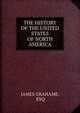 THE HISTORY OF THE UNITED STATES OF NORTH AMERICA, JAMES GRAHAME, ESQ 