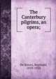 The Canterbury pilgrims, an opera;, De Koven, Reginald, 1859-1920 