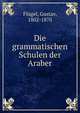 Die grammatischen Schulen der Araber, Fl?gel, Gustav, 1802-1870 