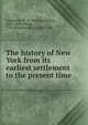 The history of New York from its earliest settlement to the present time, Carpenter, W. H. (William Henry), 1813-1899,Arthur, T. S. (Timothy Shay), 1809-1885 
