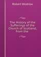 The History of the Sufferings of the Church of Scotland, from the ., Robert Wodrow 