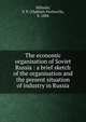 The economic organisation of Soviet Russia : a brief sketch of the organisation and the present situation of industry in Russia, Miliutin, V. P. (Vladimir Pavlovich), b. 1884 