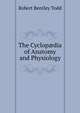 The Cyclop?dia of Anatomy and Physiology., Robert Bentley Todd 