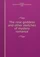 The rose goddess and other sketches of mystery & romance, Russell, Constance Charlotte Elisa Lennox, Lady 