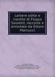 Lettere edite e inedite di Flippo Sassetti, raccolte e annotate da Ettore Marcucci, Sassetti, Filippo, 1540-1588,Accademia della Crusca, Florence. Vocabolario,Sassetti, Francesco, d. 1608,Marcucci, Ettore, 1821-1891 