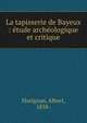 La tapisserie de Bayeux : etude archeologique et critique, Marignan, Albert, 1858- 