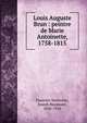 Louis Auguste Brun : peintre de Marie Antoinette, 1758-1815, Fournier-Sarlov?ze, Joseph Raymond, 1836-1916 