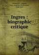 Ingres : biographic critique, Momm?ja, J,Ingres, Jean-Auguste-Dominique, 1780-1867 