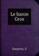 Le baron Gros, G. Dargenty 