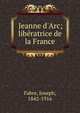 Jeanne d'Arc; lib?ratrice de la France, Fabre, Joseph, 1842-1916 