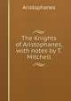 The Knights of Aristophanes, with notes by T. Mitchell, Aristophanis Ranae 