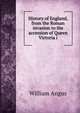 History of England, from the Roman invasion to the accession of Queen Victoria i, William Angus 