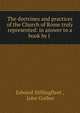 The doctrines and practices of the Church of Rome truly represented: in answer to a book by J ., Edward Stillingfleet , John Gother 