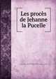 Les proces de Jehanne la Pucelle, Joan, of Arc, Saint, 1412-1431, defendant,Catholic Church. Diocese of Beauvais (France),Inquisition,DuBois de La Villerabel, Andr?, ed 
