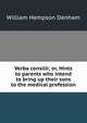 Verba consilii; or, Hints to parents who intend to bring up their sons to the medical profession, William Hempson Denham 