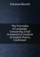 The Principles of Language: Containing a Full Grammatical Analysis of English Poetry, Confirmed ., Solomon Barrett 