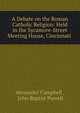 A Debate on the Roman Catholic Religion: Held in the Sycamore-Street Meeting House, Cincinnati ., Alexander Campbell , John Baptist Purcell 