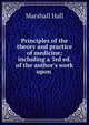 Principles of the theory and practice of medicine; including a 3rd ed. of the author's work upon ., Marshall Hall 