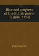 Rise and progress of the British power in India.2 vols, Peter Auber 