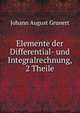 Elemente der Differential- und Integralrechnung, 2 Theile, Johann August Grunert 