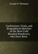 Confessions, Trials, and Biographical Sketches of the Most Cold Blooded Murderers, who Have Been ., George N. Thomson 