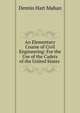 An Elementary Course of Civil Engineering: For the Use of the Cadets of the United States ., Dennis Hart Mahan 