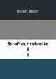 Strafrechtsfaelle. 3, Anton Bauer 