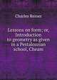 Lessons on form; or, Introduction to geometry as given in a Pestalozzian school, Cheam, Charles Reiner 