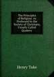 The Principles of Religion: As Professed by the Society of Christians, Usually Called Quakers ., Henry Tuke 