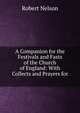 A Companion for the Festivals and Fasts of the Church of England: With Collects and Prayers for ., Robert Nelson 