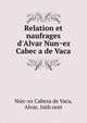 Relation et naufrages d'Alvar Nun?ez Cabec?a de Vaca, Nu?n?ez Cabeza de Vaca, Alvar, 16th cent 