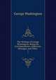 The Writings of George Washington: Being His Correspondence, Addresses, Messages, and Other .. 1, George Washington 